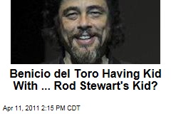 Benicio del Toro Having Baby With ... Rod Stewart's Dauther, Kim Stewart