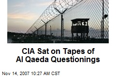 CIA Sat on Tapes of Al Qaeda Questionings