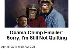 Obama-Chimp Emailer: Sorry, I&#39;m Still Not Quitting