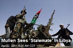 Mullen Sees &#39;Stalemate&#39; in Libya