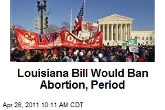 Louisiana Bill Would Ban Abortion, Period