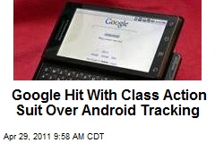 Google Hit With Class Action Suit Over Android Tracking