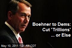 Boehner to Dems: Cut &#39;Trillions&#39; ... or Else