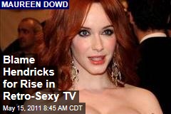 Blame Christina Hendricks for Rise in Retro-Sexy TV: Maureen Dowd