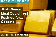 How to Test Positive for Cocaine&mdash; Er, Cheese