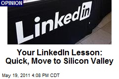 Your LinkedIn Lesson: Quick, Move to Silicon Valley