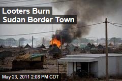 Looters Burn Sudan Border Town of Abyei