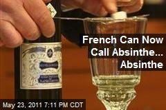 French Can Now Call Absinthe... Absinthe