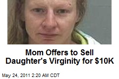 Mom Offers to Sell Daughter&#39;s Virginity for $10K