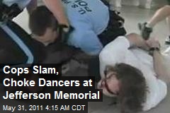 Cops Slam, Choke Jefferson Memorial ... Dancer