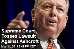 Supreme Court Tosses Out Lawsuit Against Former Attorney General John Ashcroft
