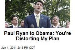 Paul Ryan to Obama: You&#39;re Distorting My Plan