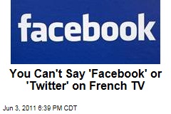 Words 'Facebook' and 'Twitter' Can't Be Used on French TV or Radio