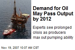Demand for Oil May Pass Output by 2012