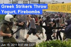 Greek Strikers Throw Yogurt, Firebombs