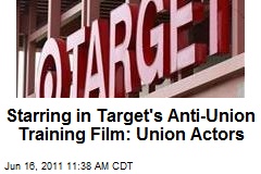Starring in Target&#39;s Anti-Union Training Film: Union Actors
