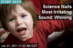 Science Nails Most Irritating Sound: Whining