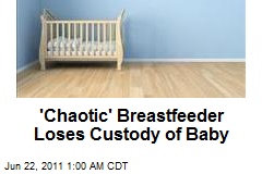 &#39;Chaotic&#39; Breastfeeder Loses Custody of Baby