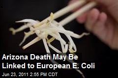 Arizona Death May Be Linked to European E. Coli