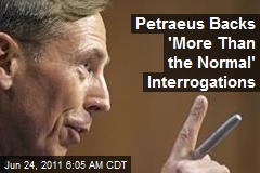 Petraeus Backs &#39;More Than the Normal&#39; Interrogations