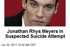 Jonathan Rhys Meyers in Suspected Suicide Attempt