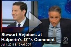 Jon Stewart Rejoices Over Mark Halperin's 'Dick' Comment (Daily Show Video)