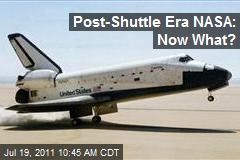 Post-Shuttle Era NASA: Now What?