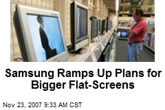 Samsung Ramps Up Plans for Bigger Flat-Screens