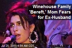 Winehouse Family &#39;Bereft,&#39; Mom Fears for Ex-Husband