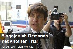Blagojevich Demands Yet Another Trial