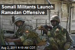 Somali Militants Launch Ramadan Offensive