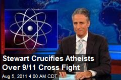 Stewart Crucifies Atheists Over 9/11 Cross Fight