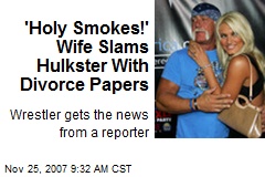 'Holy Smokes!' Wife Slams Hulkster With Divorce Papers