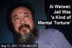 Ai Weiwei: Jail Was &#39;a Kind of Mental Torture&#39;