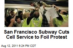 San Francisco Subway Cuts Cell Service to Foil Protest