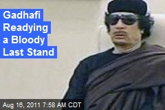 Gadhafi Readying a Bloody Last Stand