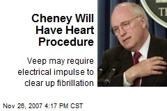 Cheney Will Have Heart Procedure