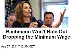 Michele Bachmann Won't Rule Out Dropping the Minimum Wage