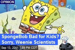 SpongeBob Bad for Kids? Sorry, Weenie Scientists