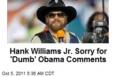 Hank Williams Jr. Sorry for &#39;Dumb&#39; Obama Comments