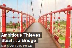 Ambitious Thieves Steal ... a Bridge