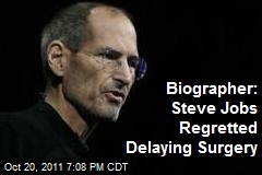 Biographer: Steve Jobs Regretted Delaying Surgery