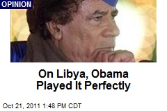 On Libya, Obama Played It Perfectly