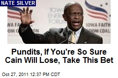 Pundits, If You&#39;re So Sure Cain Will Lose, Take This Bet