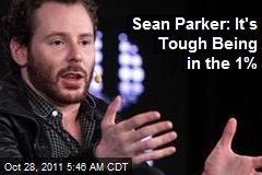 Sean Parker: It&#39;s Tough Being in the 1%