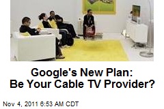 Google&#39;s New Plan: Be Your Cable TV Provider?