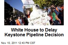 White House to Delay Keystone Pipeline Decision