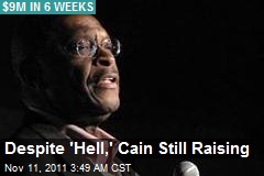 Despite &#39;Hell,&#39; Cain Still Raising
