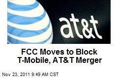 FCC Moves to Block T-Mobile, AT&amp;T Merger