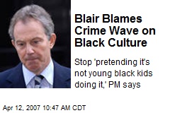 Blair Blames Crime Wave on Black Culture